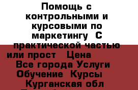 Помощь с контрольными и курсовыми по маркетингу. С практической частью или прост › Цена ­ 1 100 - Все города Услуги » Обучение. Курсы   . Курганская обл.,Притобольный р-н